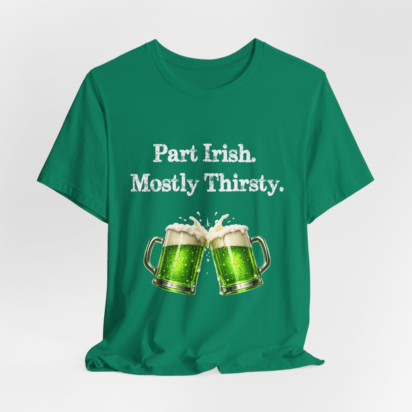 Part Irish. Mostly Thirsty. - St. Patrick's T-Shirt