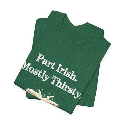 Part Irish. Mostly Thirsty. - St. Patrick's T-Shirt