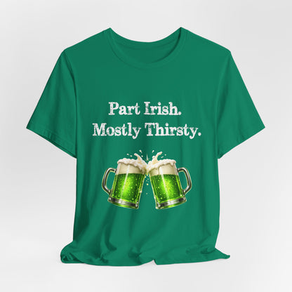 Part Irish. Mostly Thirsty. - St. Patrick's T-Shirt