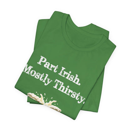 Part Irish. Mostly Thirsty. - St. Patrick's T-Shirt