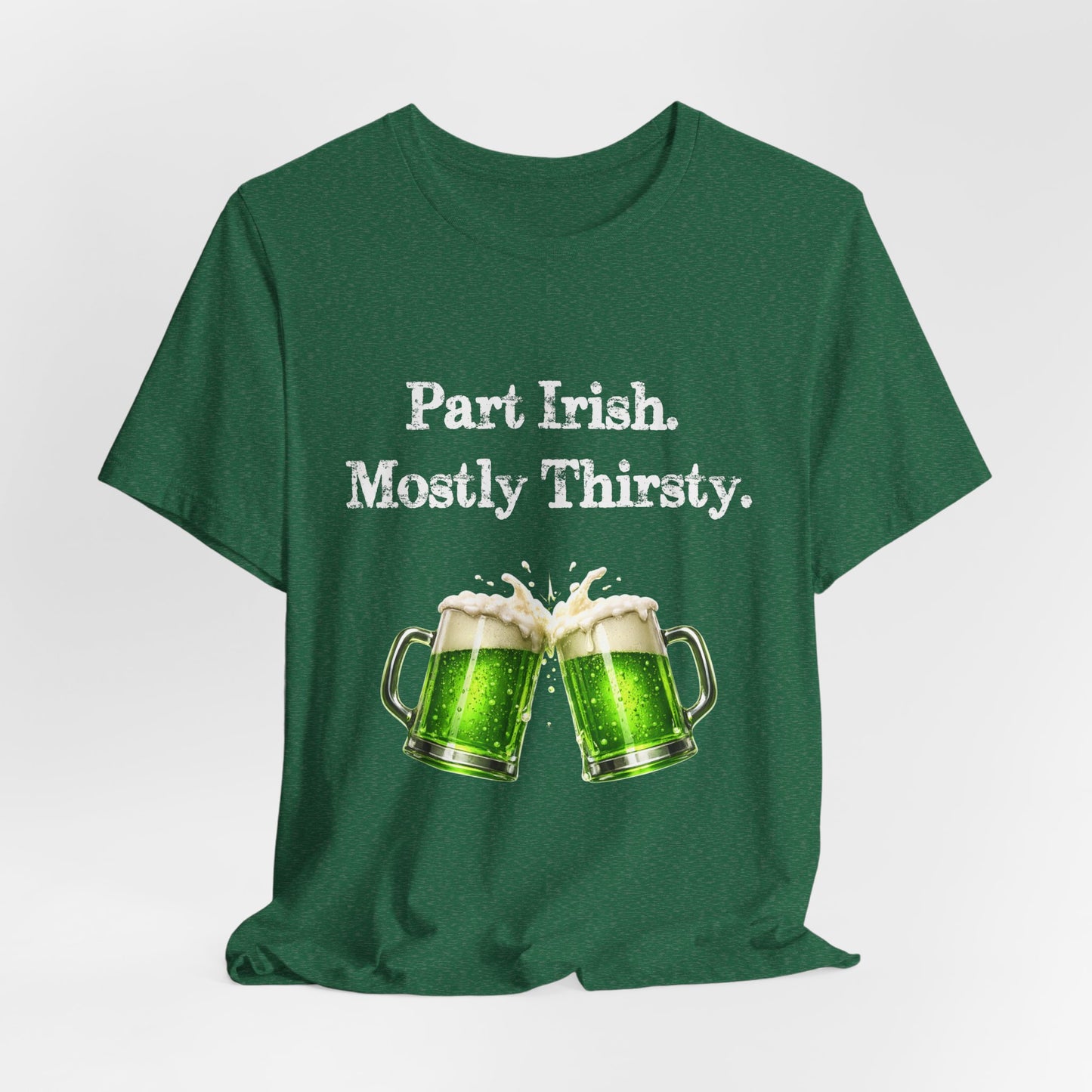 Part Irish. Mostly Thirsty. - St. Patrick's T-Shirt