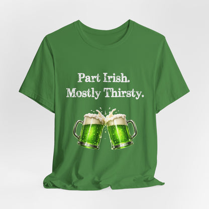 Part Irish. Mostly Thirsty. - St. Patrick's T-Shirt