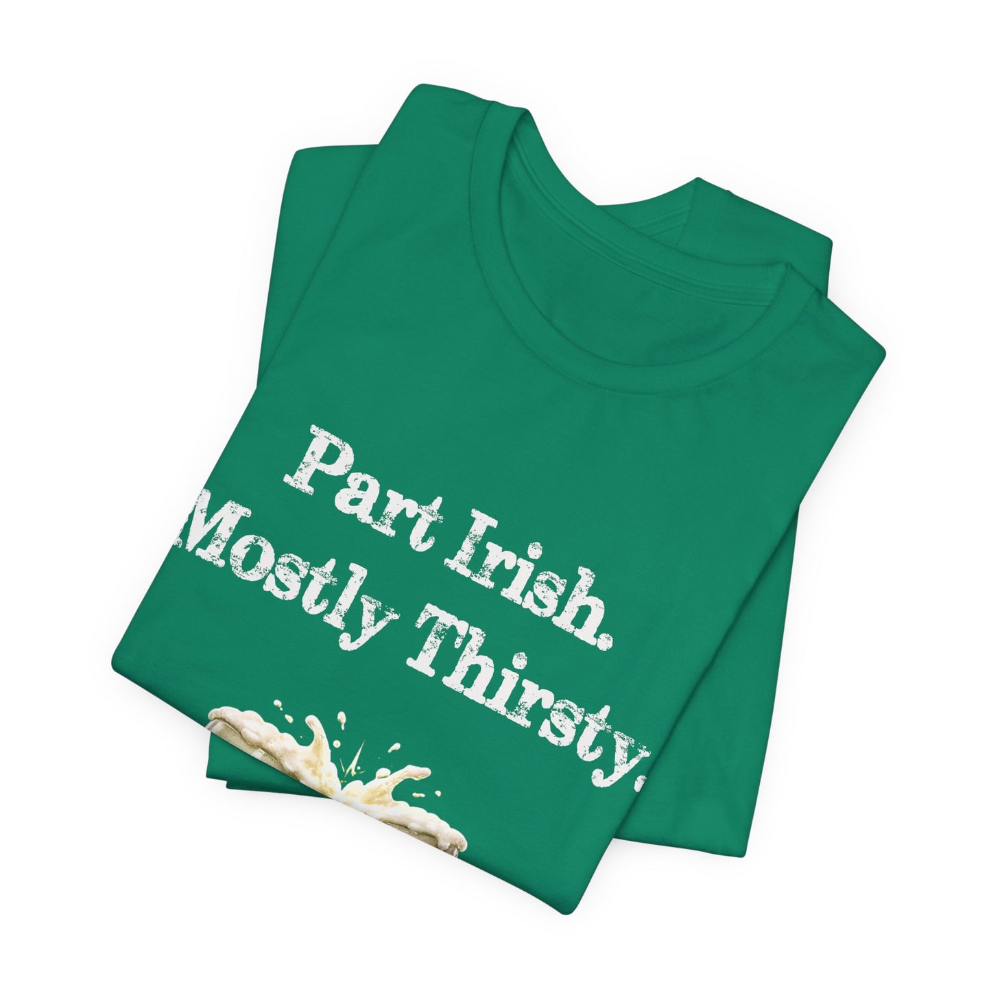 Part Irish. Mostly Thirsty. - St. Patrick's T-Shirt