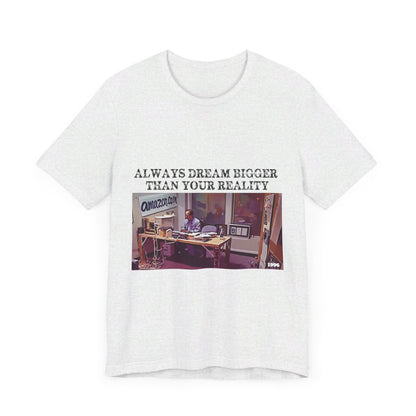 Always Dream Bigger Than Your Reality