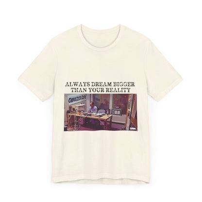 Always Dream Bigger Than Your Reality