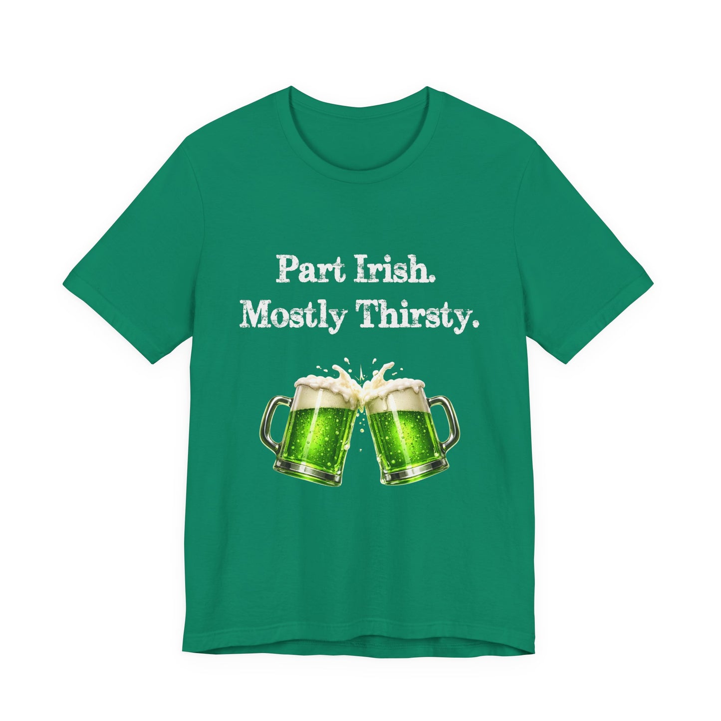 Part Irish. Mostly Thirsty. - St. Patrick's T-Shirt