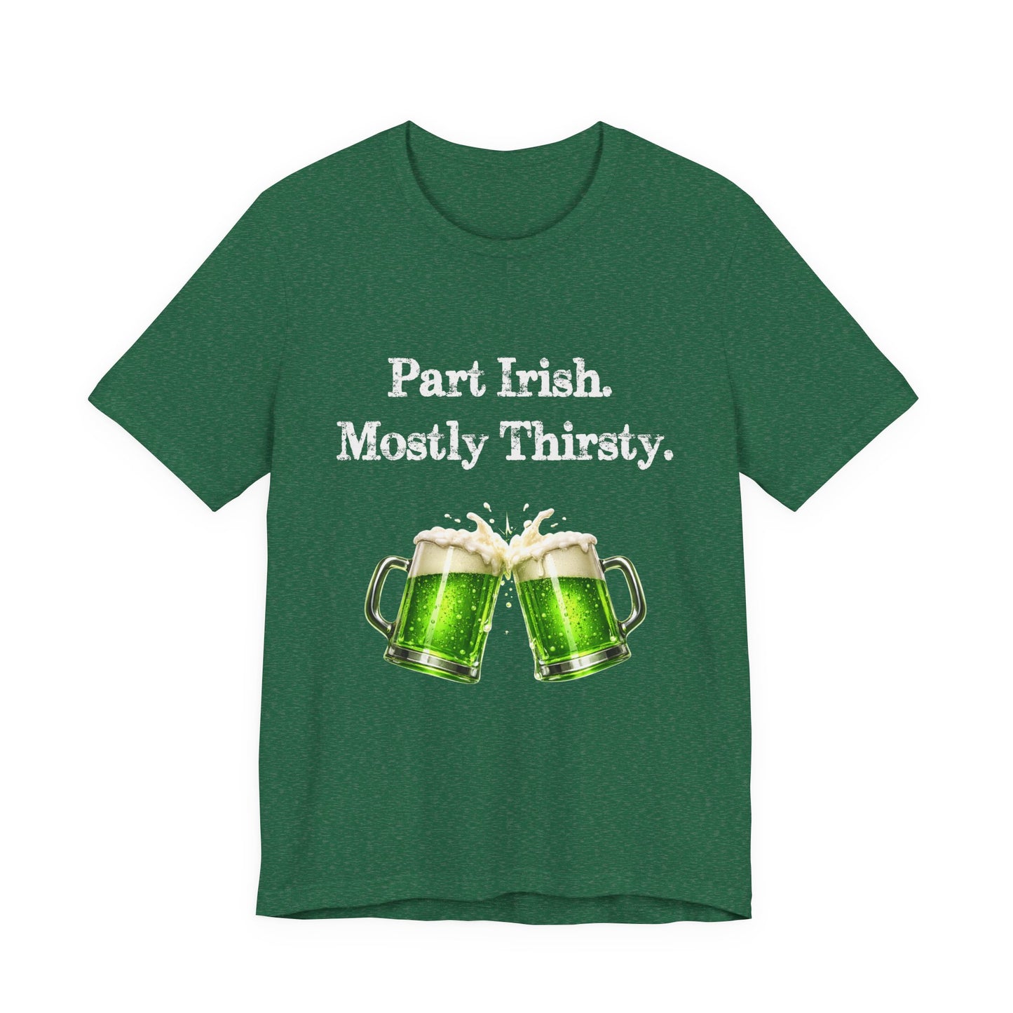 Part Irish. Mostly Thirsty. - St. Patrick's T-Shirt
