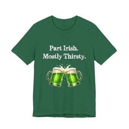 Part Irish. Mostly Thirsty. - St. Patrick's T-Shirt
