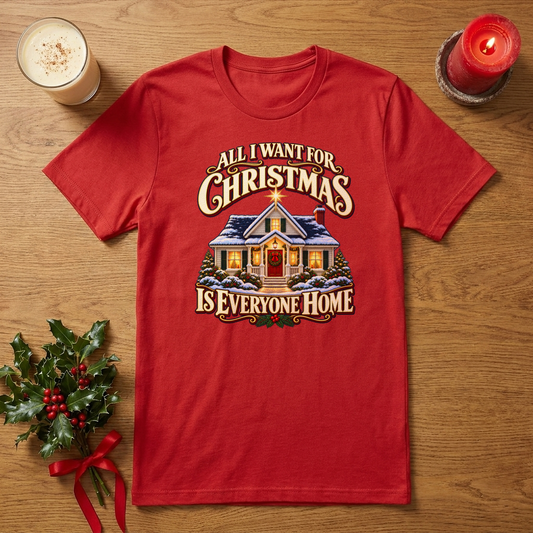All I Want for Christmas Is Everyone Home – Family Christmas T-Shirt